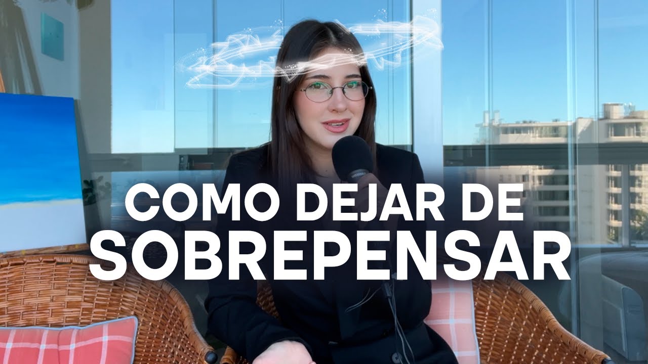 5 Consejos Para Dejar de Sobrepensar, Calmar tu Mente y Disfrutar tu Vida