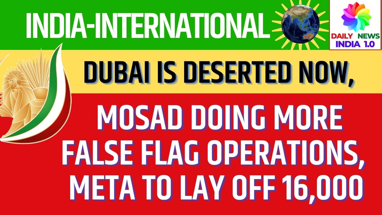 Dubai is Deserted Now, Mosad Doing More False Flag Operations, Meta to Lay off 16,000