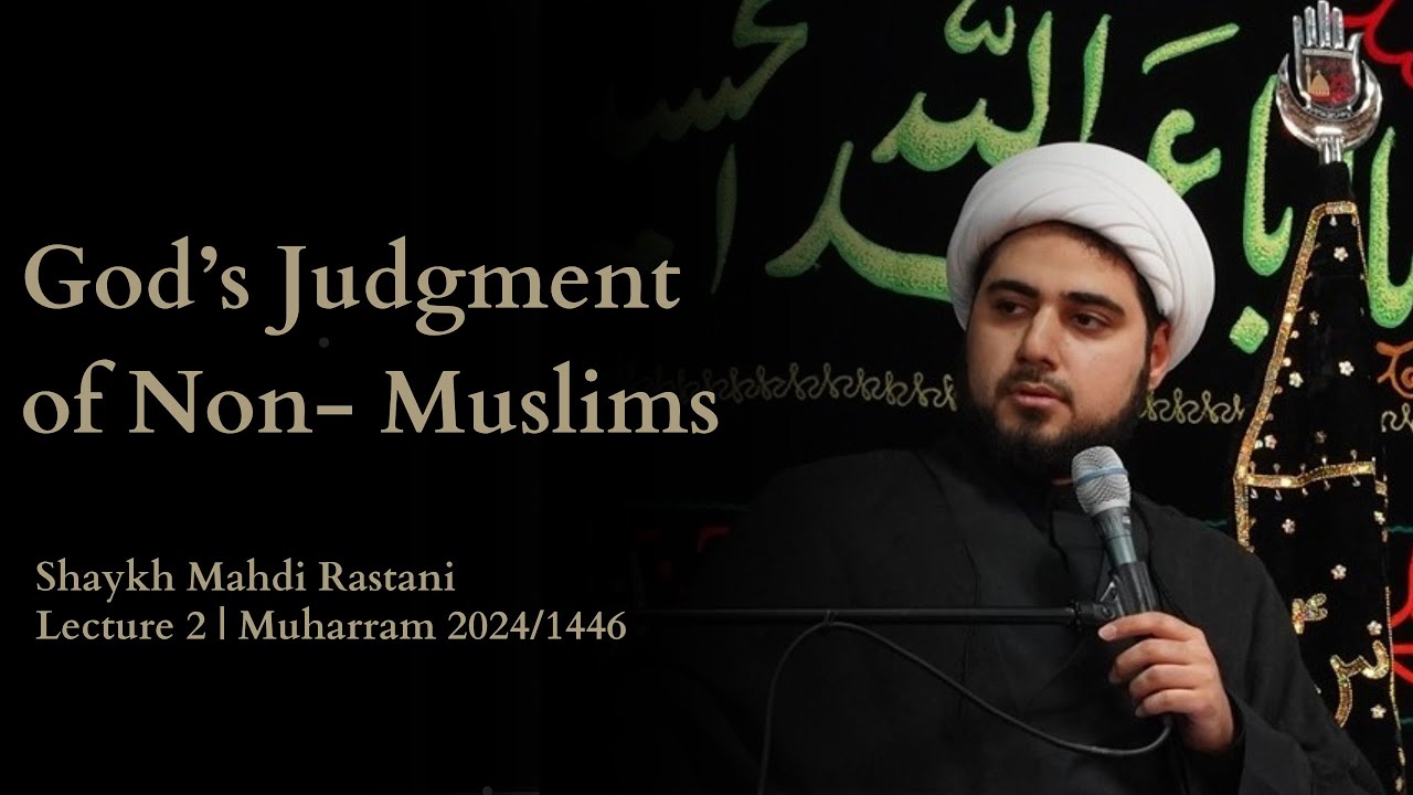 God's Judgement of Non-Muslims | Lecture 2: Muharram 2024 | Shaykh Mahdi Rastani