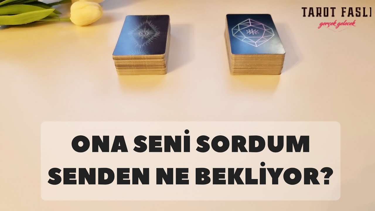 Ona seni sordum/ Seni nasıl anlatırdı, Senden ne bekliyor?/ Tarot, tarot falı