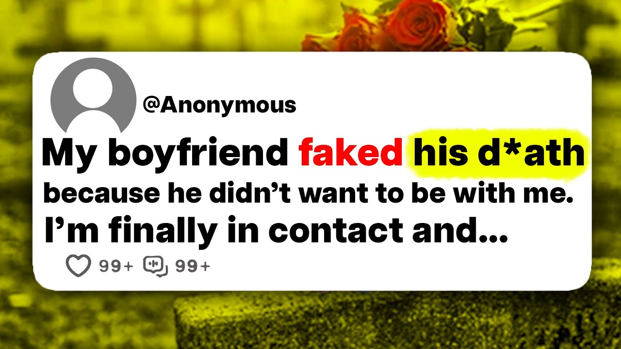 My boyfriend faked his d*ath because he didn't want to be with me. I'm finally in contact and...