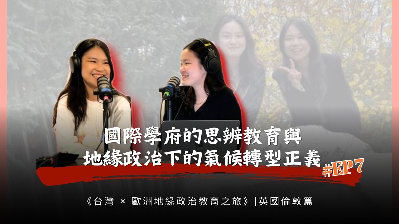國際學府的思辨教育與地緣政治下的氣候正義與韌性｜英國倫敦篇｜《台灣 × 歐洲地緣政治教育之旅》衍生節目