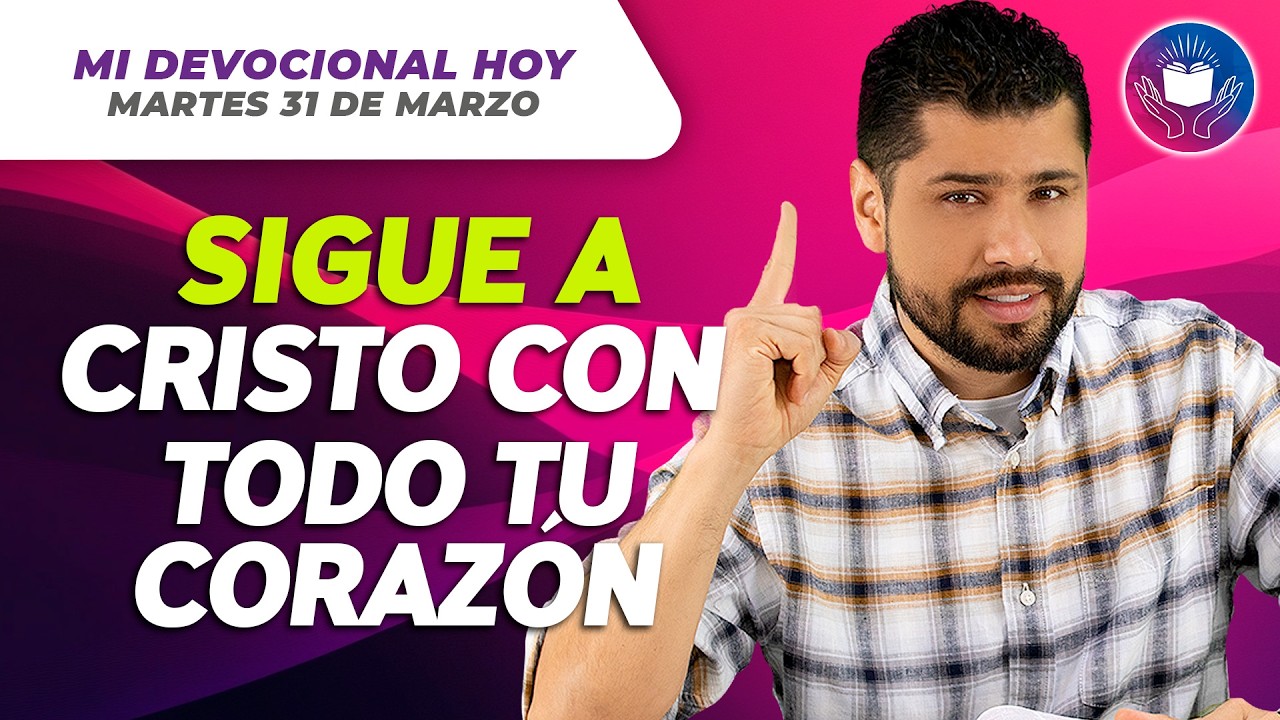 MI DEVOCIONAL HOY - MARTES 31 DE MARZO - Sigue a Cristo con todo tu coraz&oacute;n