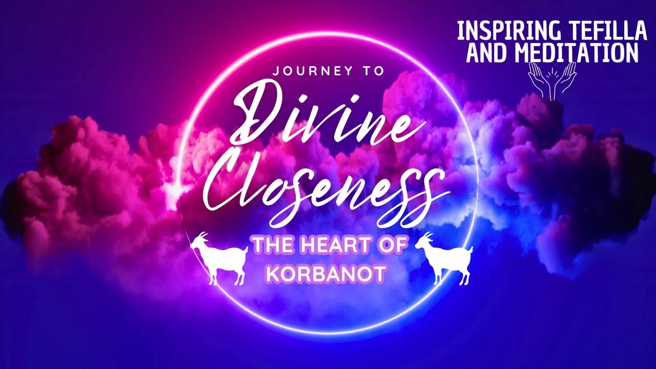 Journey to Divine Closeness ~ Exploring 'Korbanot' (Ch. 11)