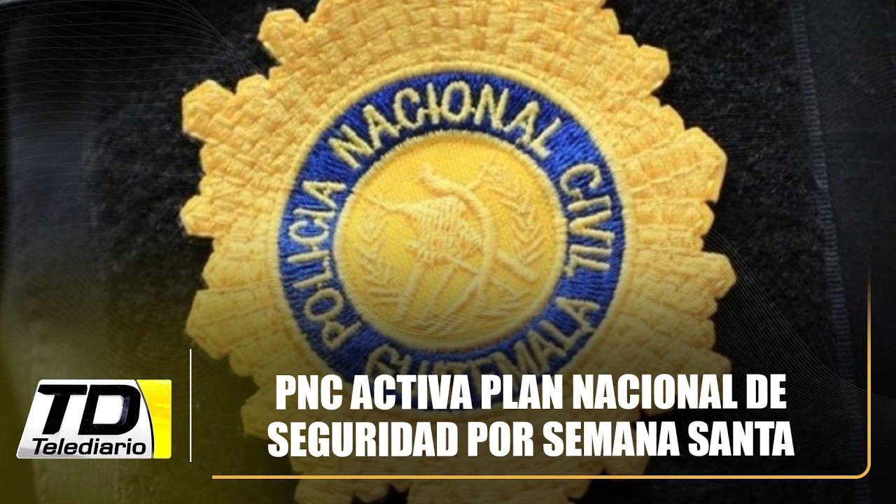 PNC activa plan nacional de seguridad por Semana Santa