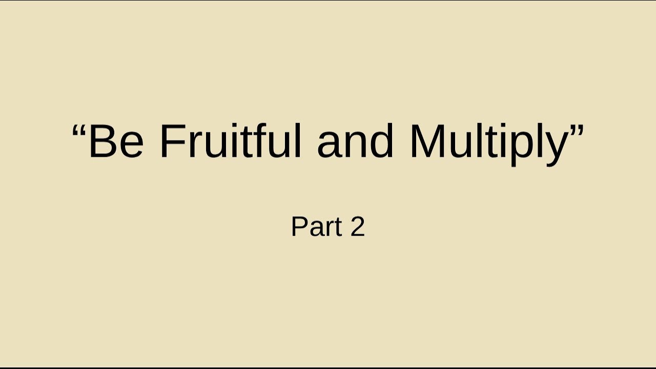 Be Fruitful & Multiply Part 2
