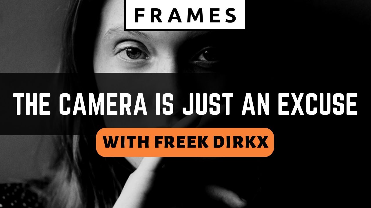 The CAMERA is just an EXCUSE - with Freek Dirkx
