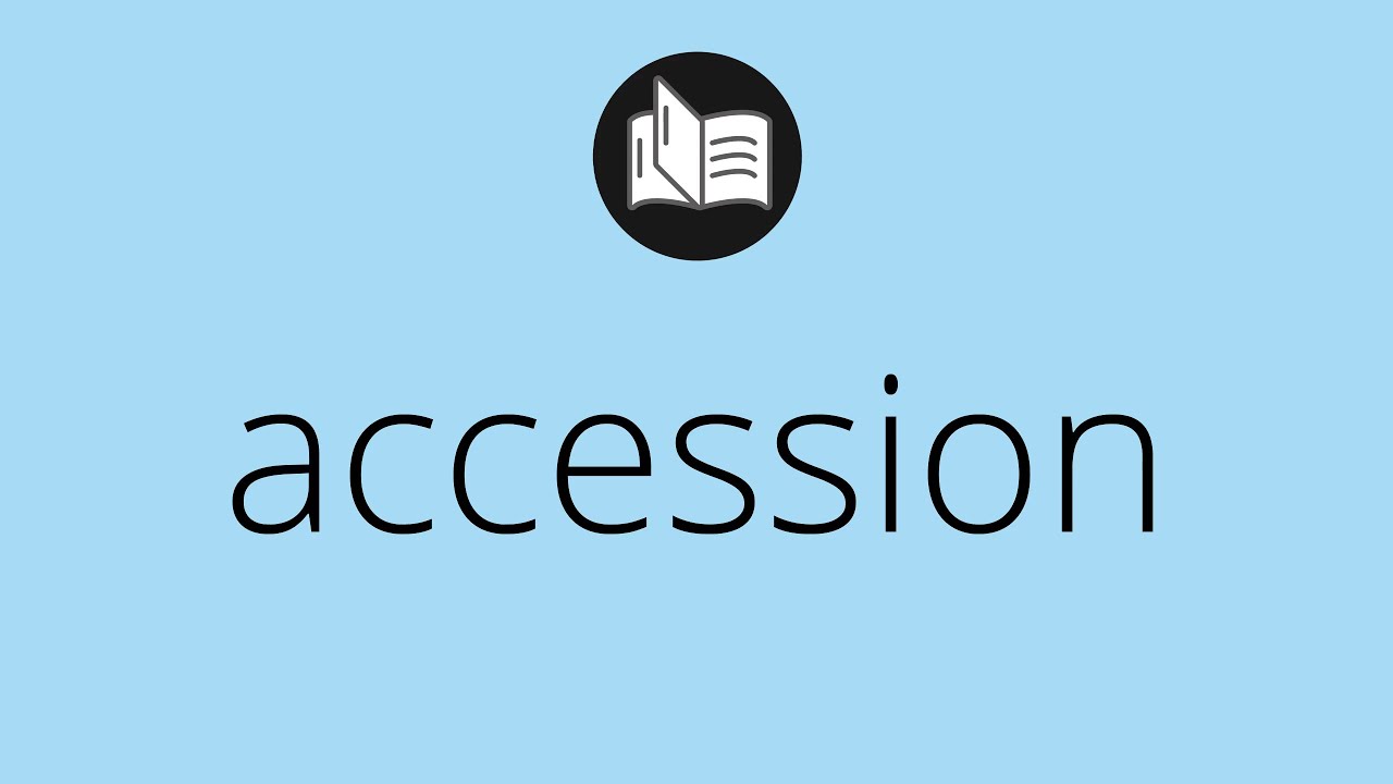What ACCESSION means &bull; Meaning of ACCESSION &bull; accession MEANING &bull; accession DEFINITION