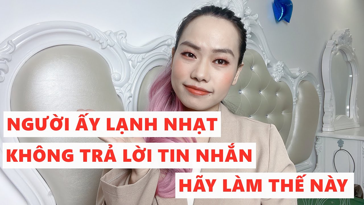 Người ấy lạnh lùng không trả lời tin nhắn  Hãy làm thế này