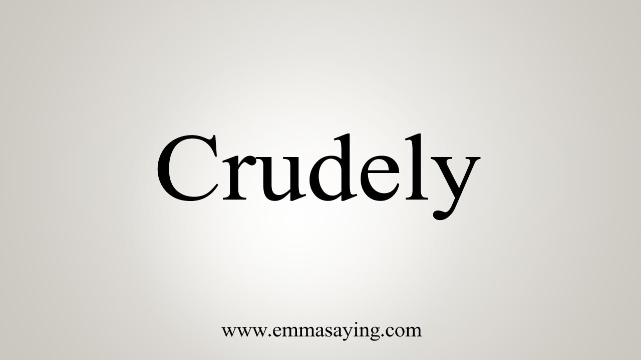 How To Say Crudely
