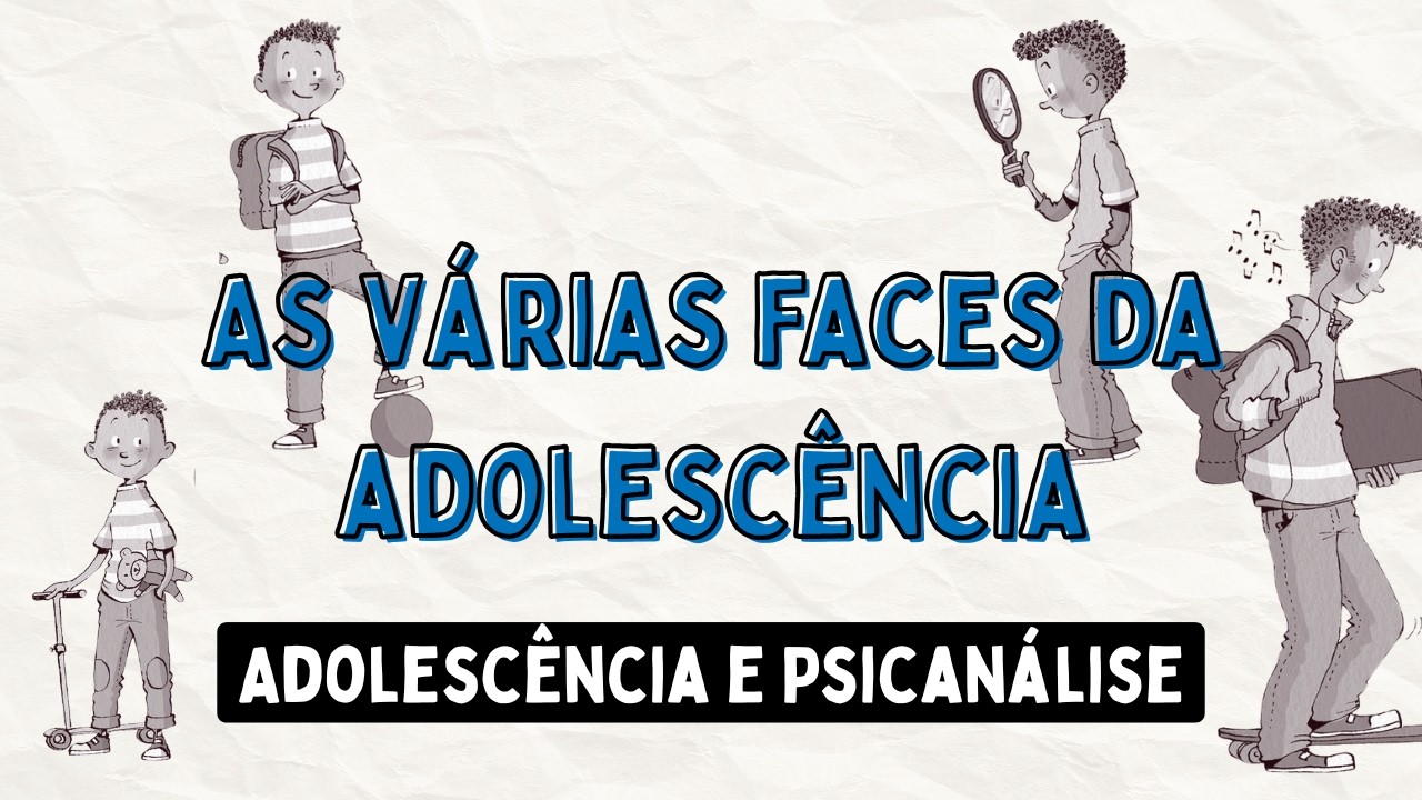 Adolescência e Psicanálise: As várias faces da adolescência