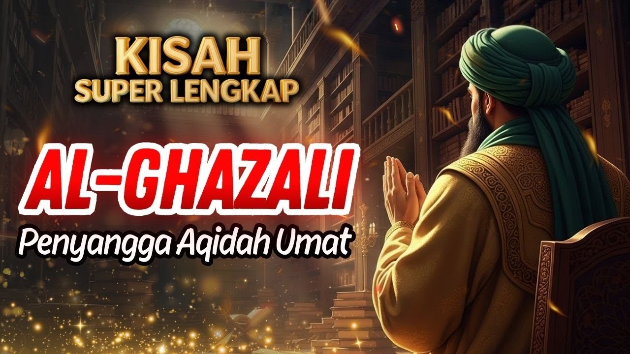 Kisah Super Lengkap Imam Al-Ghazali: Sang Pembela Islam & Penulis Ihya Ulumuddin