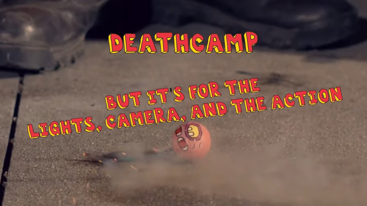 DEATHCAMP BUT ITS FOR THE LIGHTS, CAMERA, AND THE ACTION