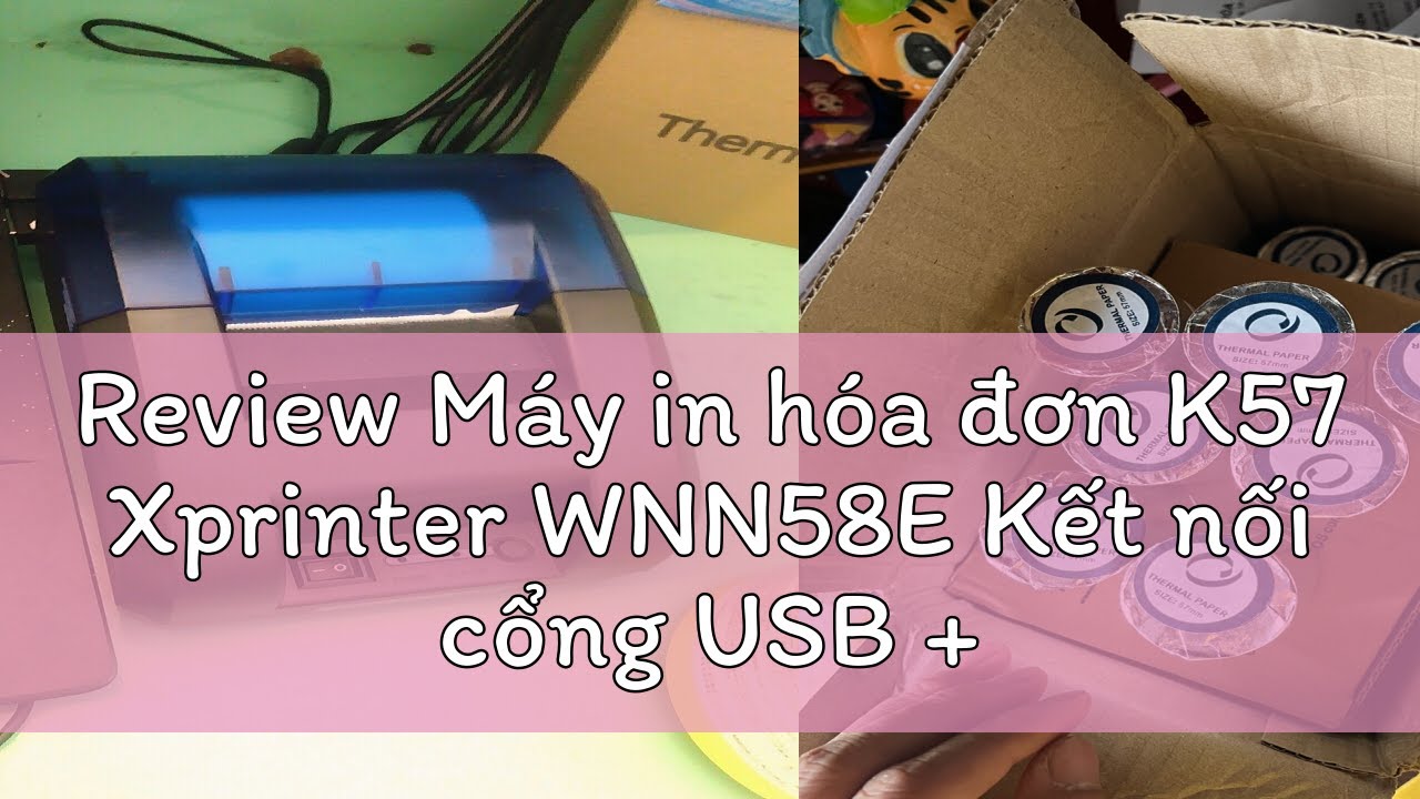 Review M&aacute;y in h&oacute;a đơn K57 Xprinter WNN58E Kết nối cổng USB + Bluetooth, in bill t&iacute;nh tiền tr&ecirc;n Điện