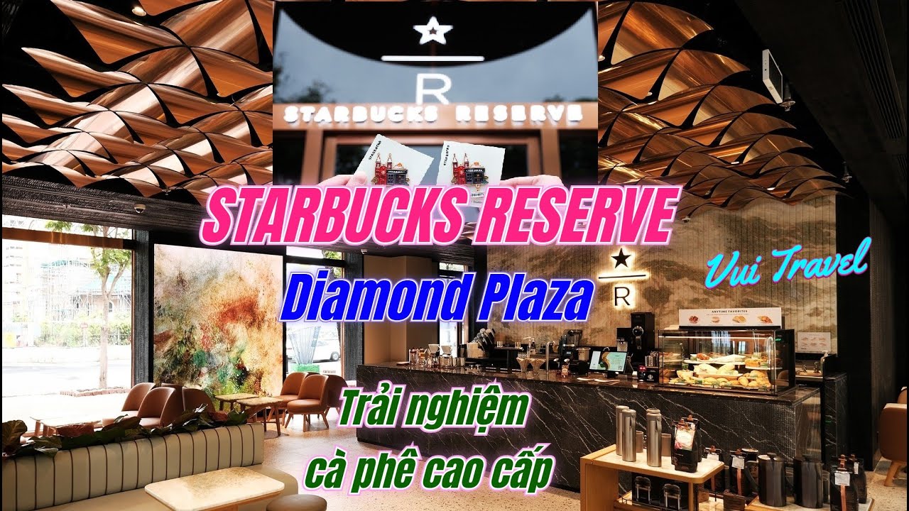 Starbucks Reserve Diamond Plaza HCM City - Trải Nghiệm C&agrave; Ph&ecirc; Cao Cấp | Vui Travel