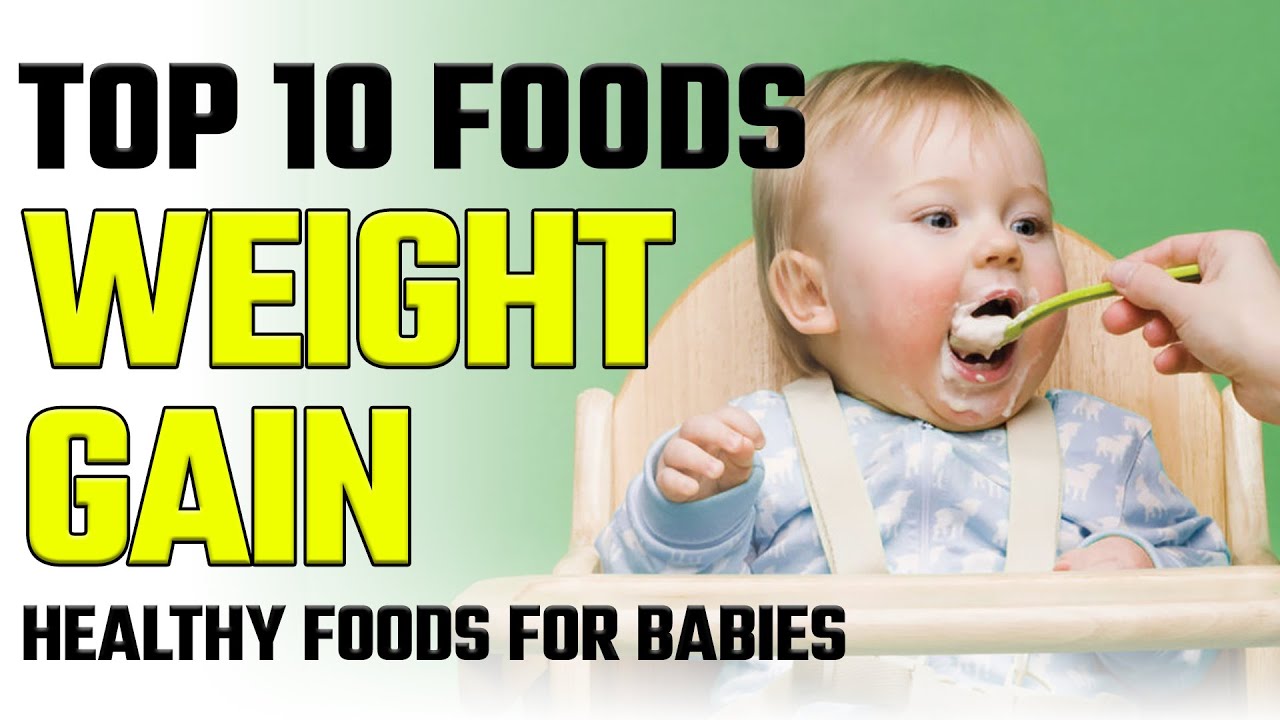 10 BEST HEALTHY WEIGHT GAIN FOODS FOR BABIES . HELP YOUR BABY ADD CALORIES TO THEIR DIET.