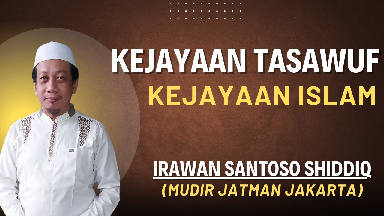 Kejayaan Tasawuf, Kejayaan Islam - Ustdz Irawan Santoso Shiddiq (Mudir JATMAN Jakarta)