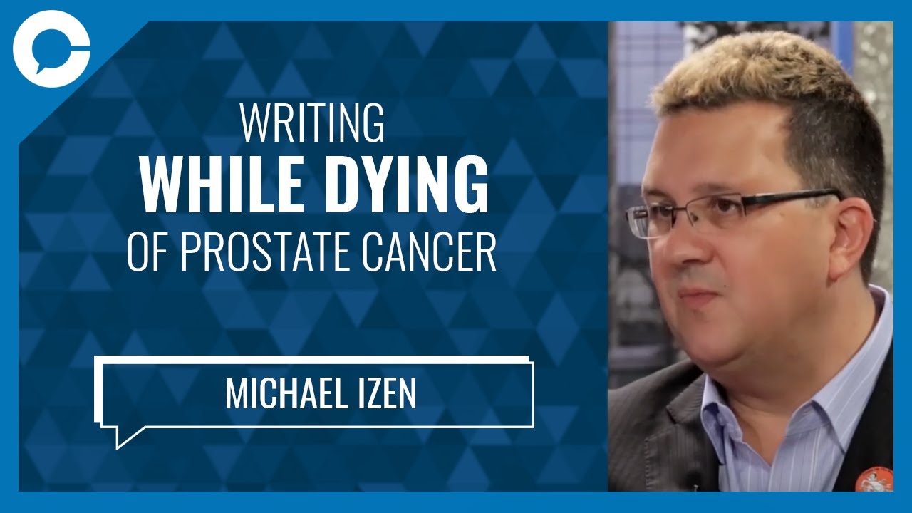 Writing While Dying of Prostate Cancer (w/ Michael Izen, Author)