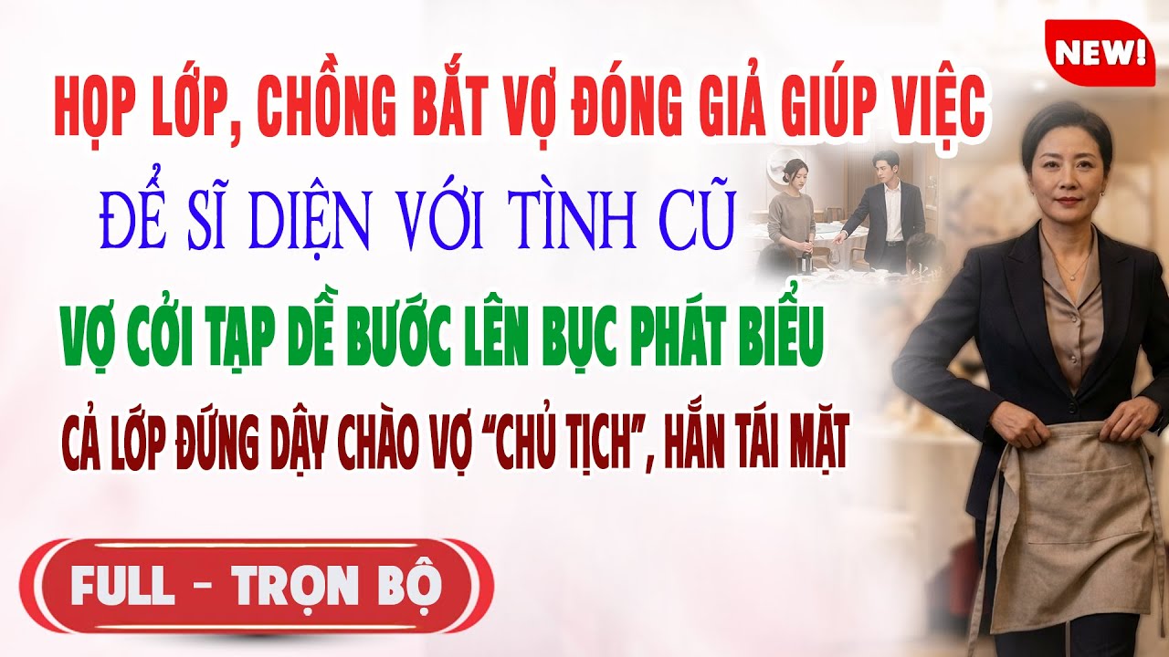♥️ Truyện Ngôn Tình HỌP LỚP CK BẮT VỢ ĐÓNG GIÚP VIỆC ĐỂ SĨ VỚI TÌNH CŨ Vợ Bước Lớp Cúi Chào Hắn Sốc