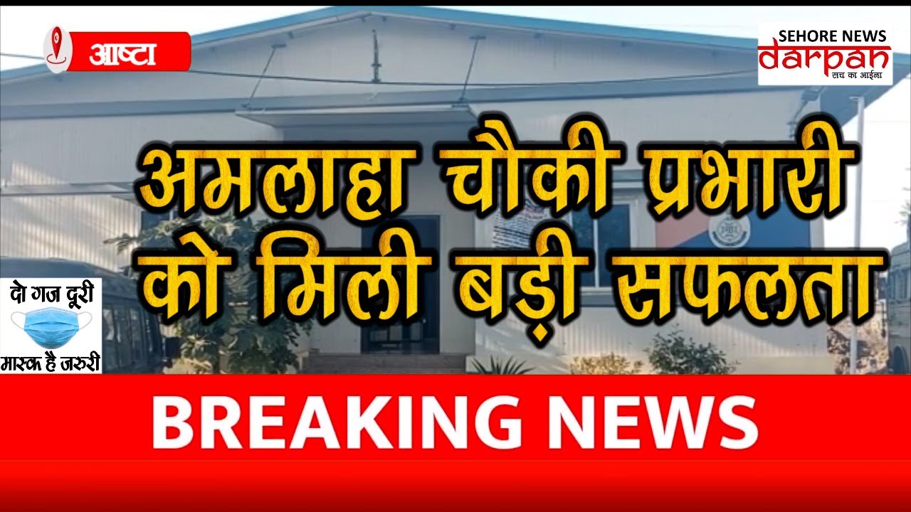 #आष्टा - अमलाहा चौकी प्रभारी को मिली बड़ी सफलता, अमलाहा से पंकज जैन की रिपोर्ट