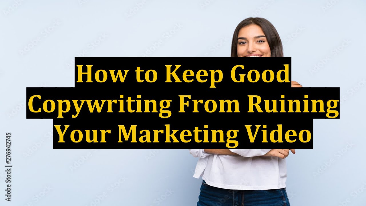 How to Keep Good Copywriting From Ruining Your Marketing Video