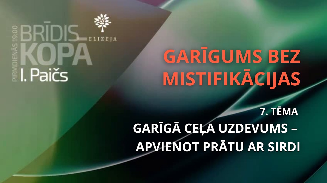 GARĪGUMS BEZ MISTIFIKĀCIJAS – VII. Garīgā ceļa uzdevums – apvienot prātu ar sirdi