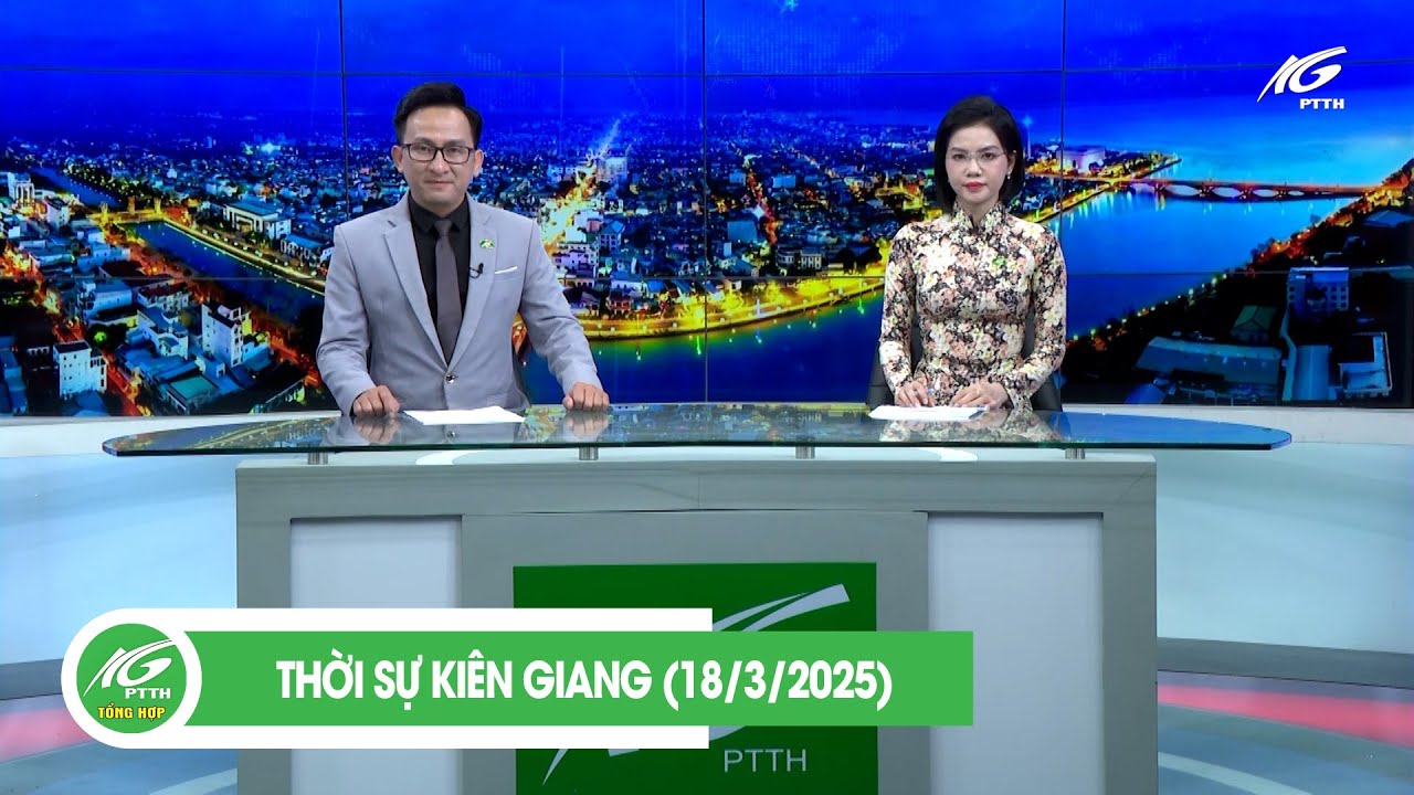 THỜI SỰ KIÊN GIANG (18/3/2025) | KGTV TỔNG HỢP
