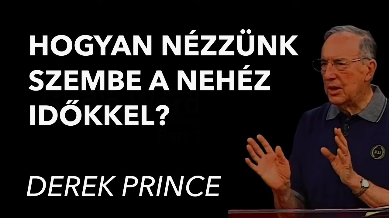Derek Prince – Hogyan nézzünk szembe a nehéz időkkel?