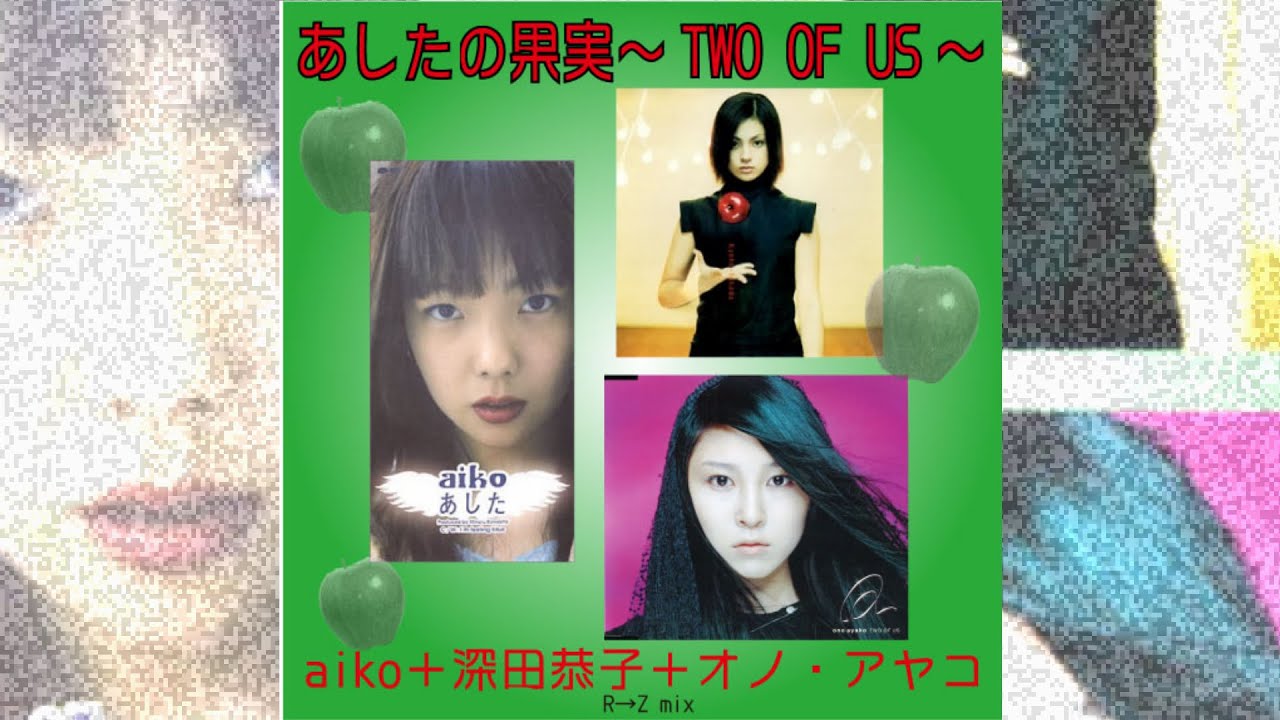 あしたの果実～TWO OF US～/aiko+深田恭子+オノ・アヤコ（R→Zmix）