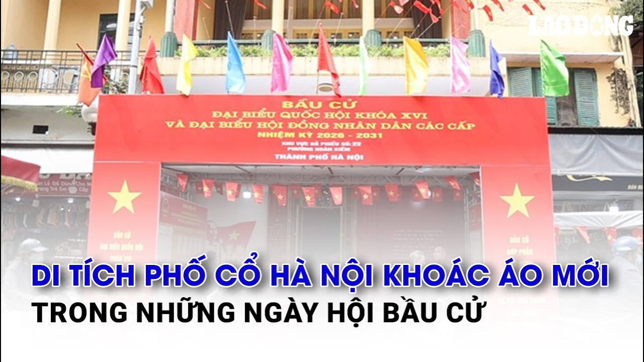 Di tích phố cổ Hà Nội khoác áo mới trong những ngày hội bầu cử | Báo Lao Động