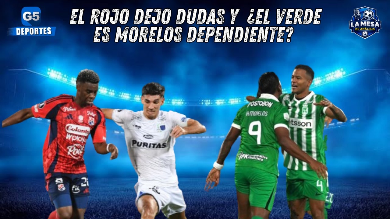💙🎙 EL ROJO DEJO DUDAS / ¿EL VERDE ES MORELOS DEPENDIENTE? / LA MESA DE ANALISIS