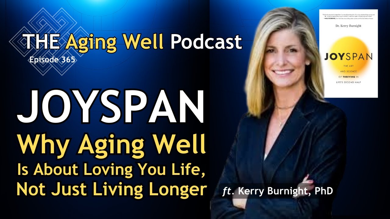 Joyspan: Why Aging Well Is About Loving Your Life, Not Just Living Longer | Kerry Burnight | Ep. 365