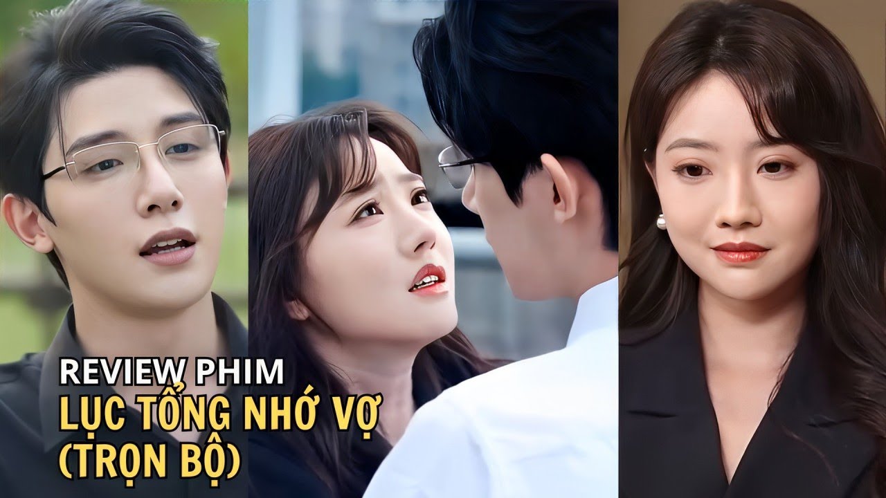 Review phim: LỤC TỔNG NHỚ VỢ (Trọn bộ) | Tổng tài cưới lại cô gái năm xưa chung giường với mình