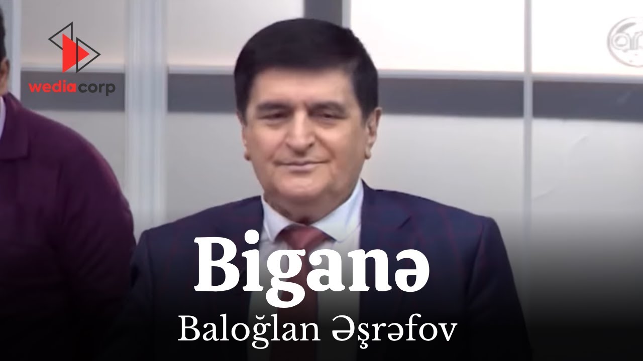 Baloğlan Əşrəfov  - Biganə