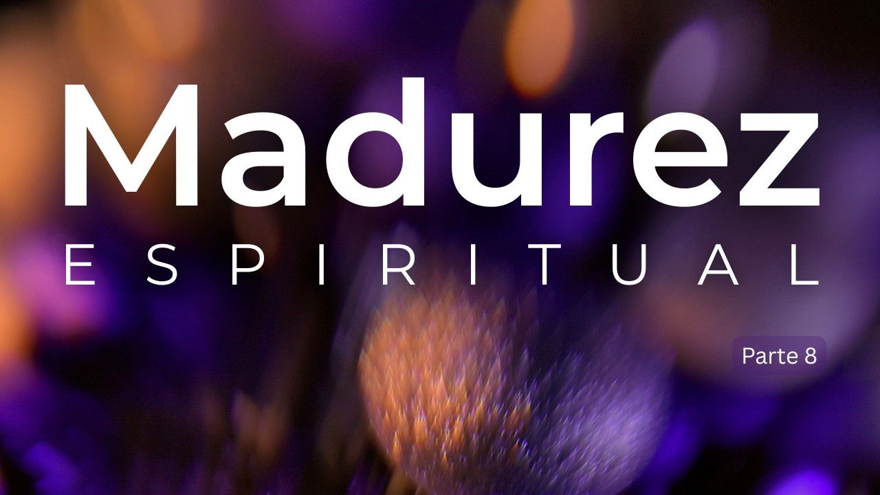 Madurez Espiritual- Parte 8 - Febrero 1, 2026