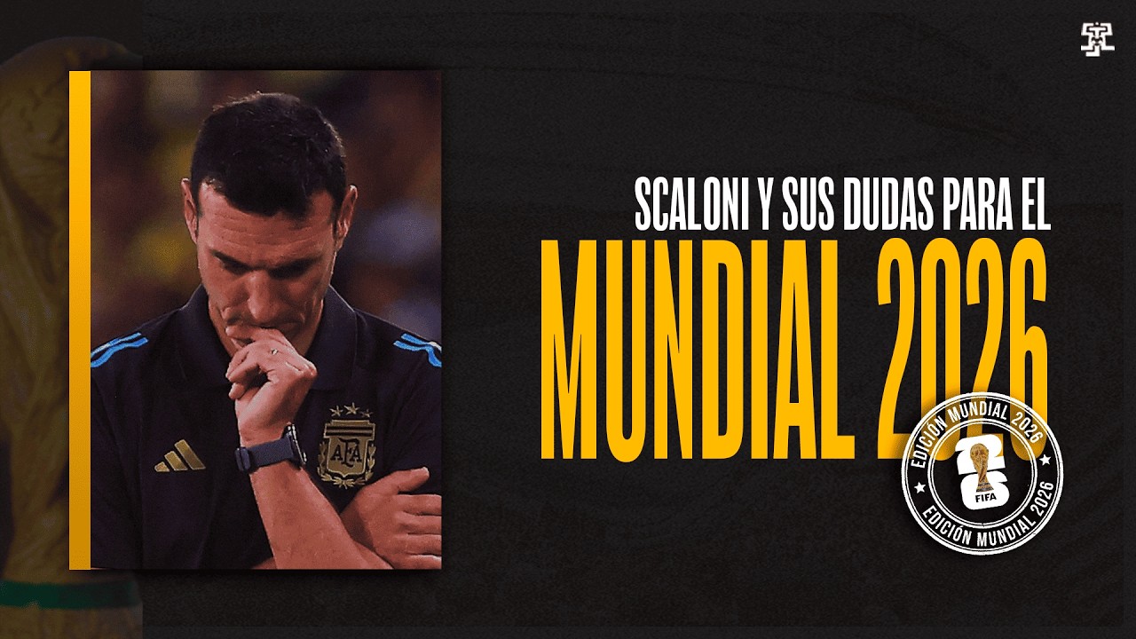 Las 7 GRANDES DUDAS de SCALONI para el MUNDIAL 2026