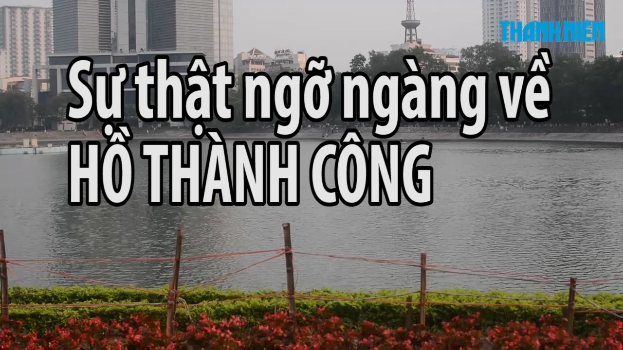 Sự thật ngỡ ngàng về HỒ THÀNH CÔNG, lá phổi xanh Hà Nội