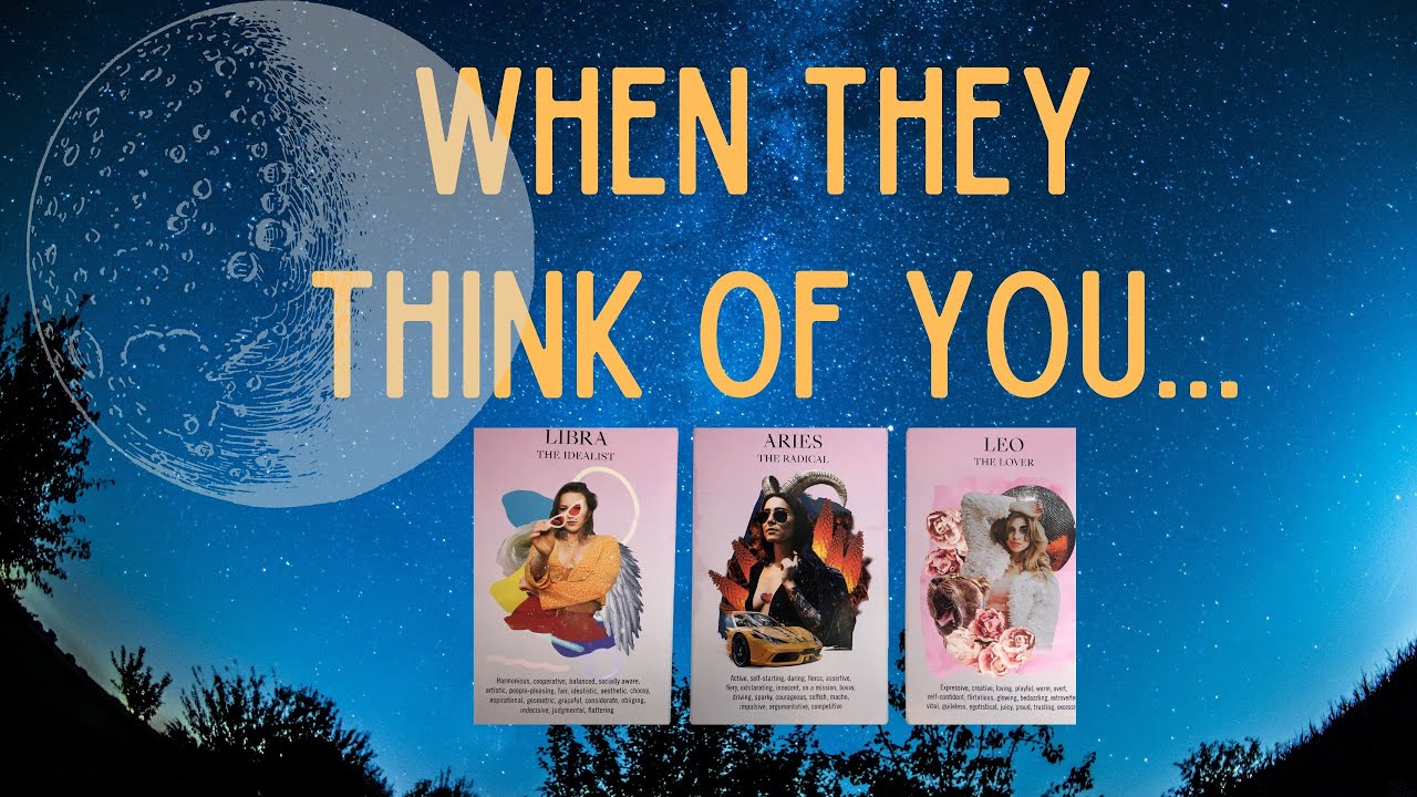 Pick a Card: WHAT DO THEY THINK WHEN THEY THINK OF YOU???