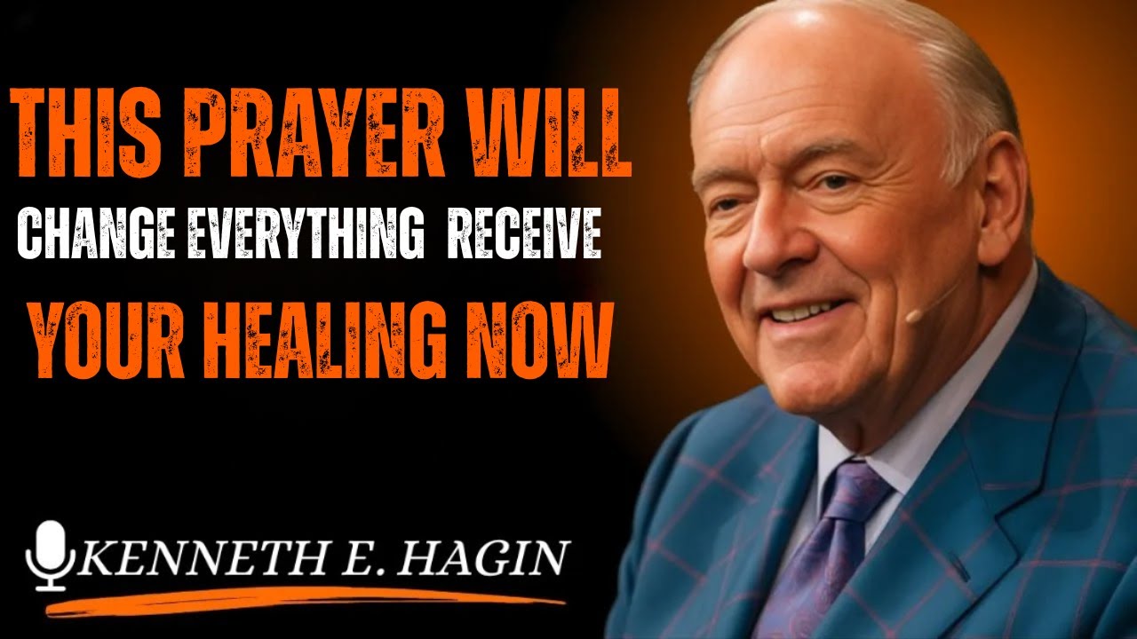 this Prayer Will Change Everything – Receive Your Healing Now Kenneth E Hagin style
