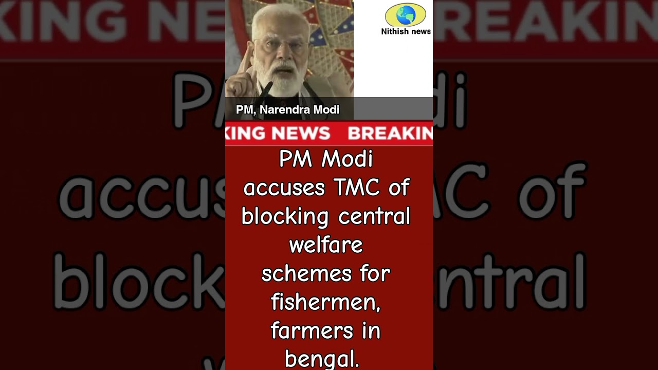 Breaking news : PM Modi accuses TMC of blocking central welfare schemes for fishermen farmers.