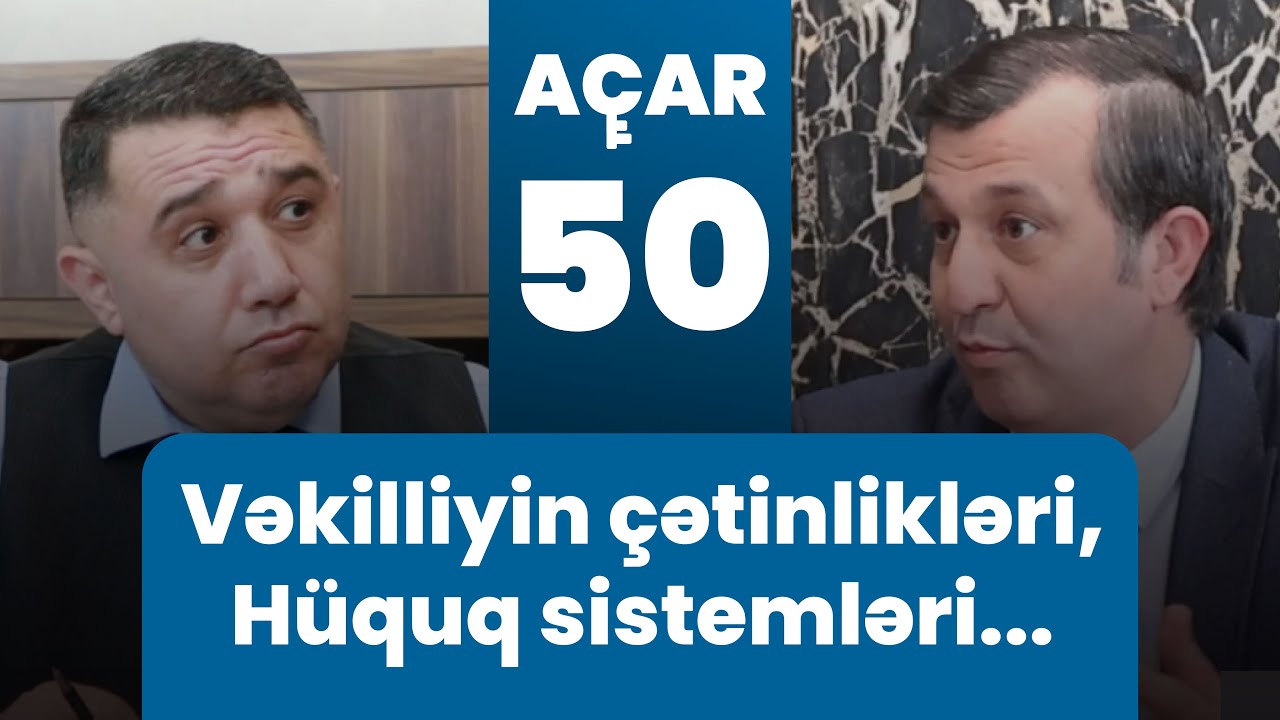 Vəkilliyin &ccedil;ətinlikləri, H&uuml;quq sistemləri... - Vamiq Ş&uuml;k&uuml;rov, Mail Yaqub | A&ccedil;ar-50