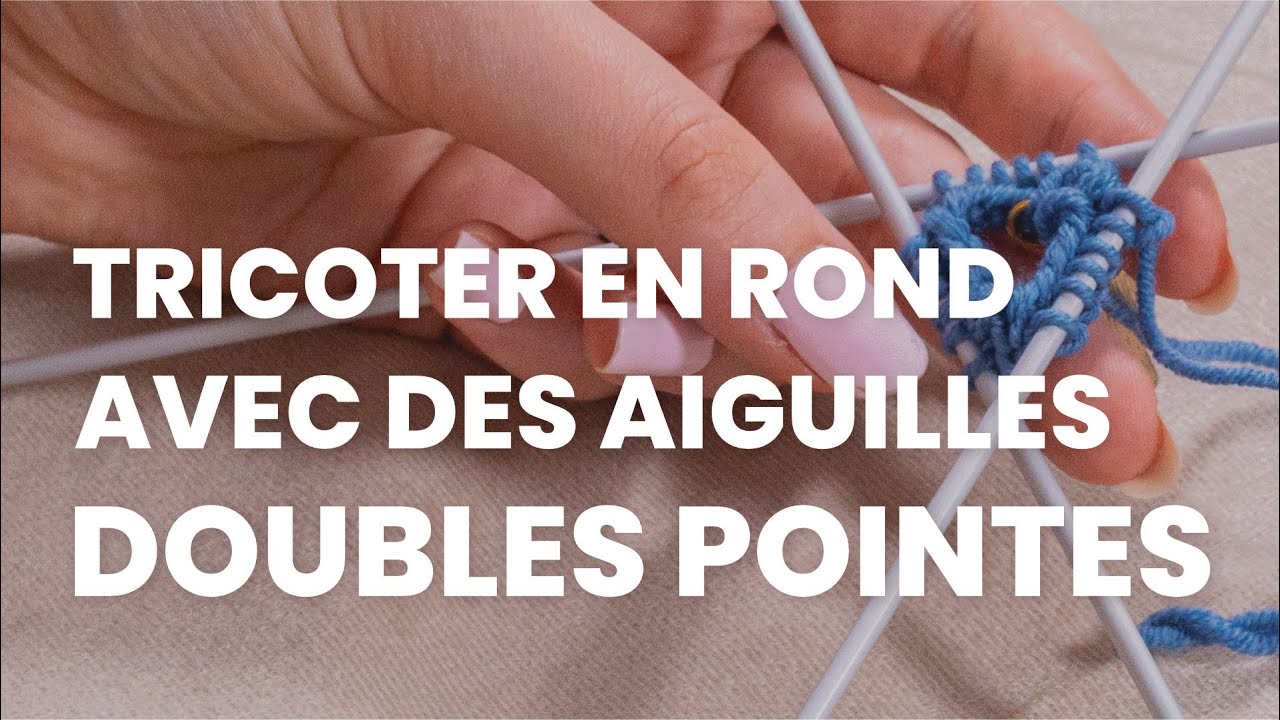 Tricoter en rond avec les aiguilles doubles pointes : tuto tricot pour débutants !