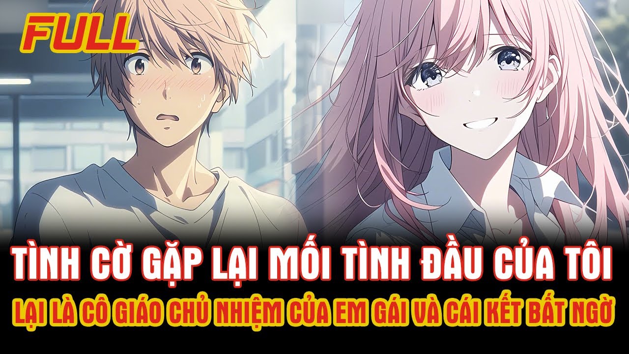 Tình Cờ Gặp Lại Mối Tình Đầu Là NYC Của Tôi Lại Là Cô Giáo Chủ Nhiệm Của Em Gái Và Cái Kết Bất Ngờ