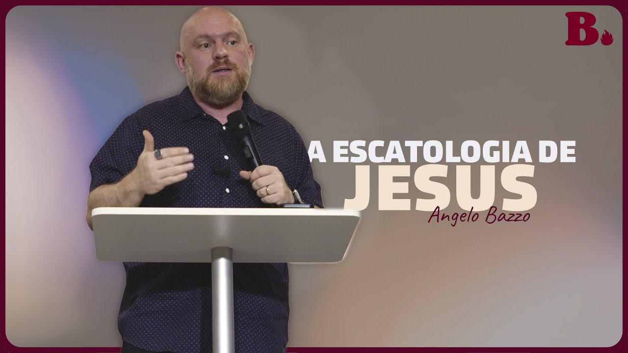 A ESCATOLOGIA DE JESUS - Pr. Angelo Bazzo | MOVIMENTO BASILEIA