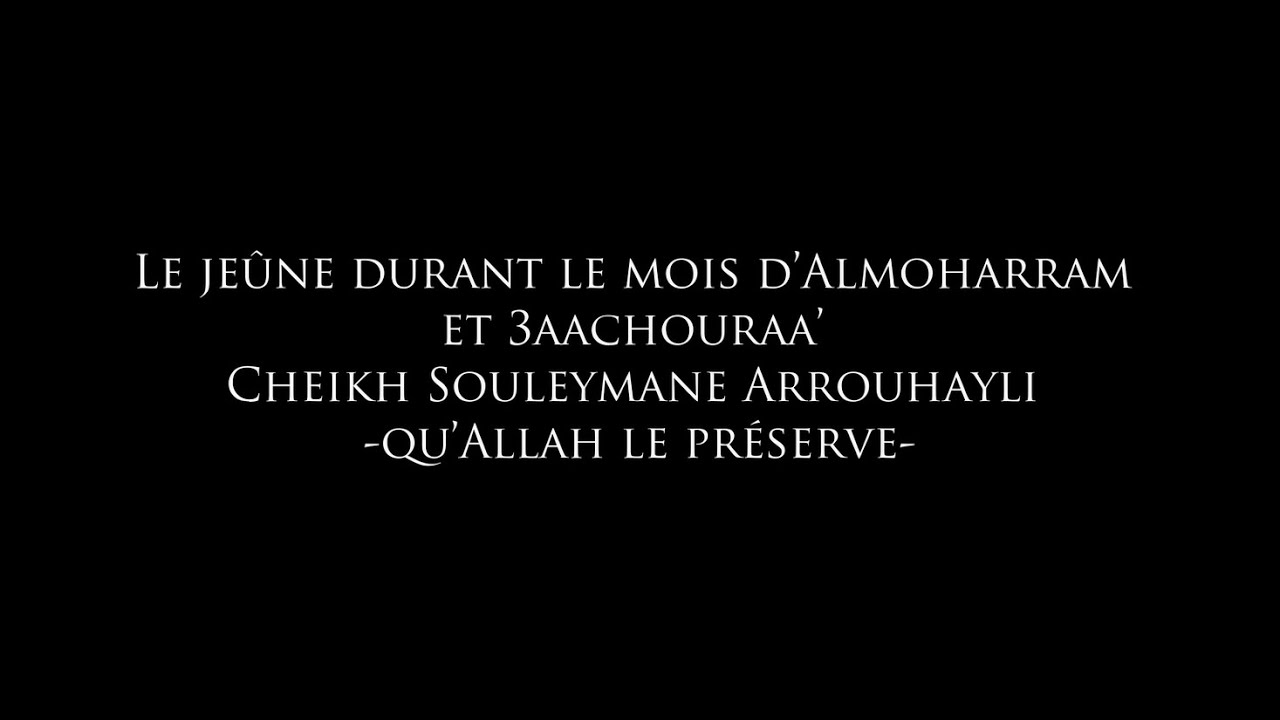 Le jeûne durant le mois d'Almoharram et 3aachouraa' - Cheikh Souleymane Arrouhayli حفظه الله