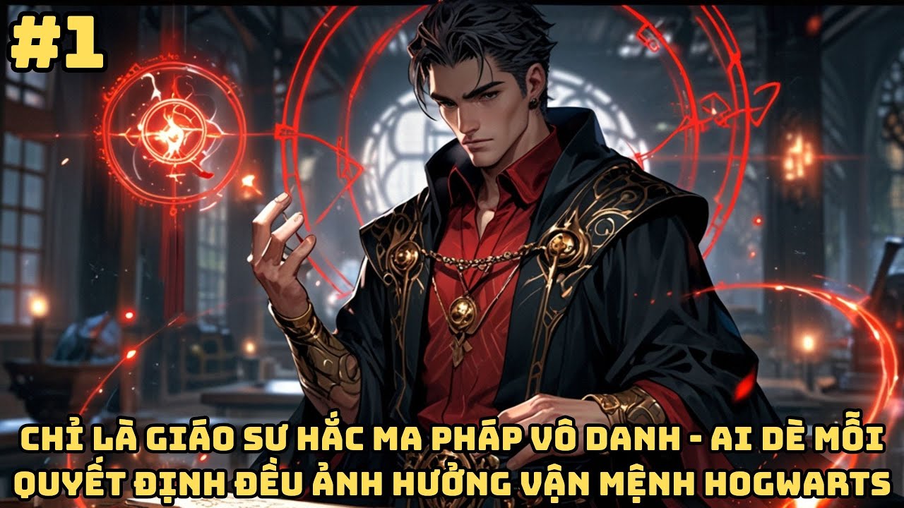 FANFIC HARRY POTTER: GIÁO SƯ HẮC MA PHÁP VÔ DANH, MỖI QUYẾT ĐỊNH ĐỀU ĐỔI VẬN MỆNH HOGWARTS - P1