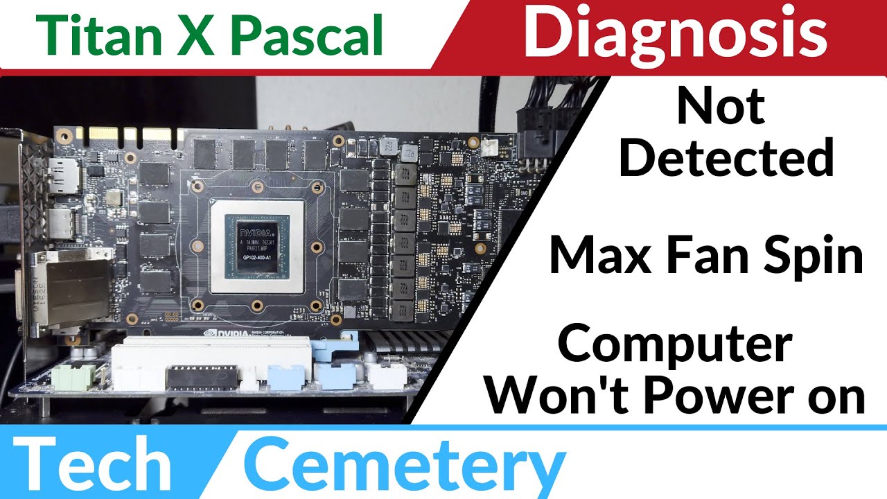 GTX Titan X Pascal Diagnosis - Max Fan Spin, Not Detected, Computer Won't Power On