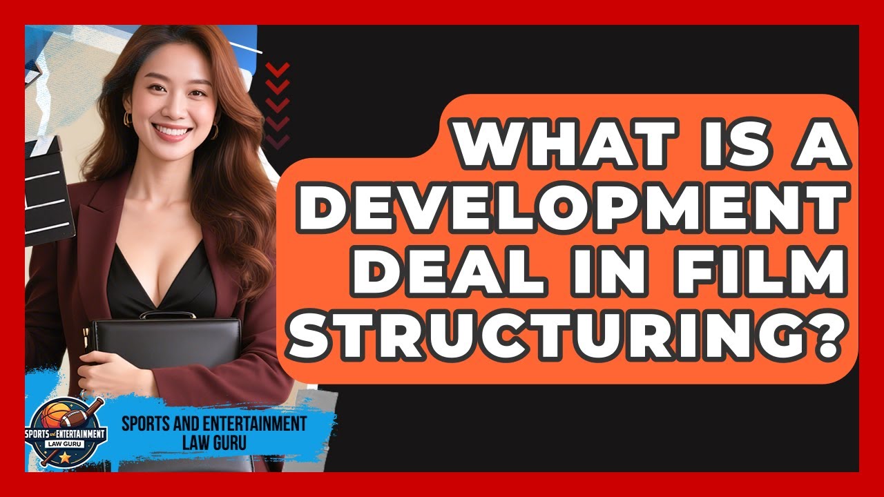 What Is A Development Deal In Film Structuring? - Sports and Entertainment Law Guru