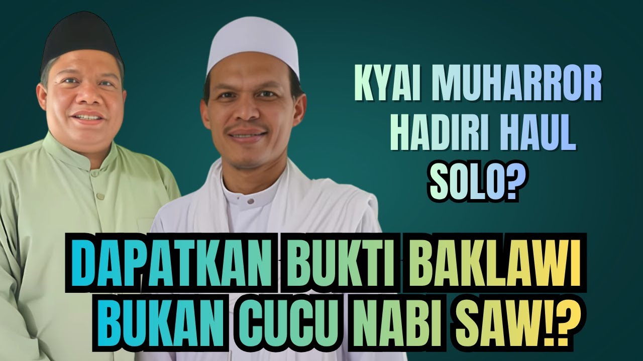 K.H. MUHARROR: HADIR HAUL SOLO? || BUKTIKAN BAKLAWI BUKAN CUCU NABI SAW || INI CARA PEMBUKTIANNYA...