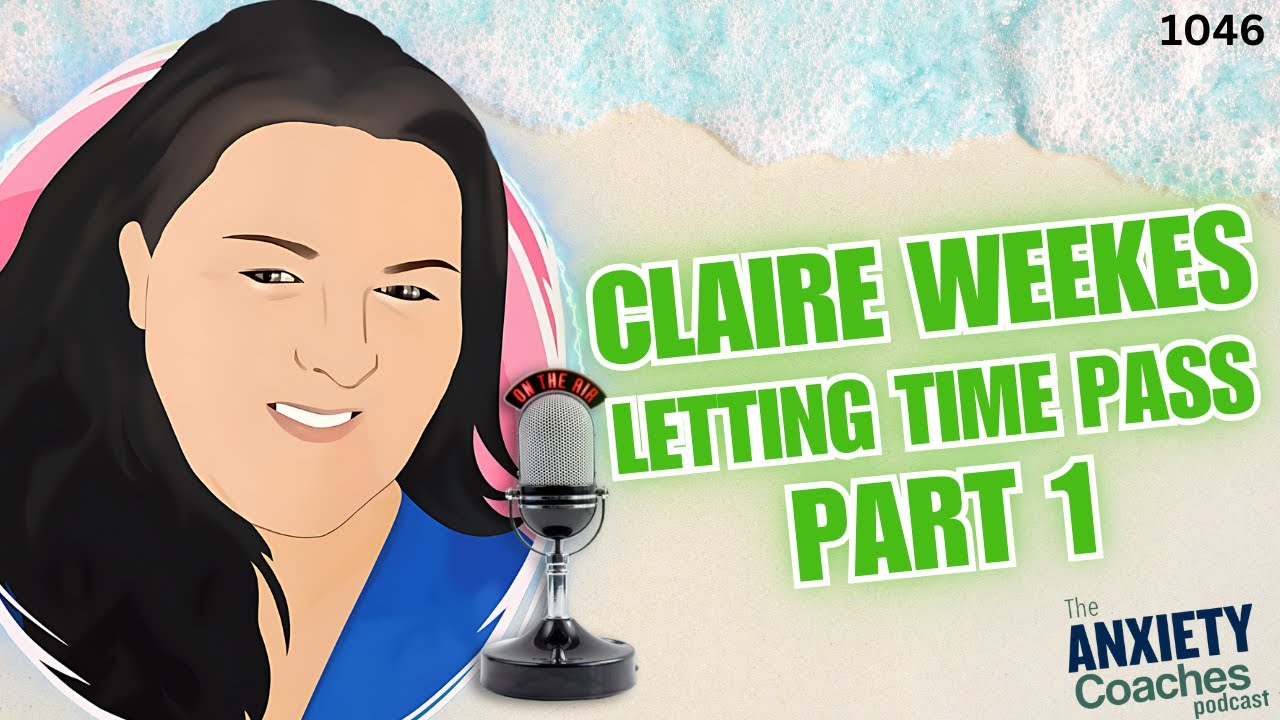 1046: Let Time Pass Part 1: Claire Weekes' Approach To HELP YOU CLEAR ANXIEY